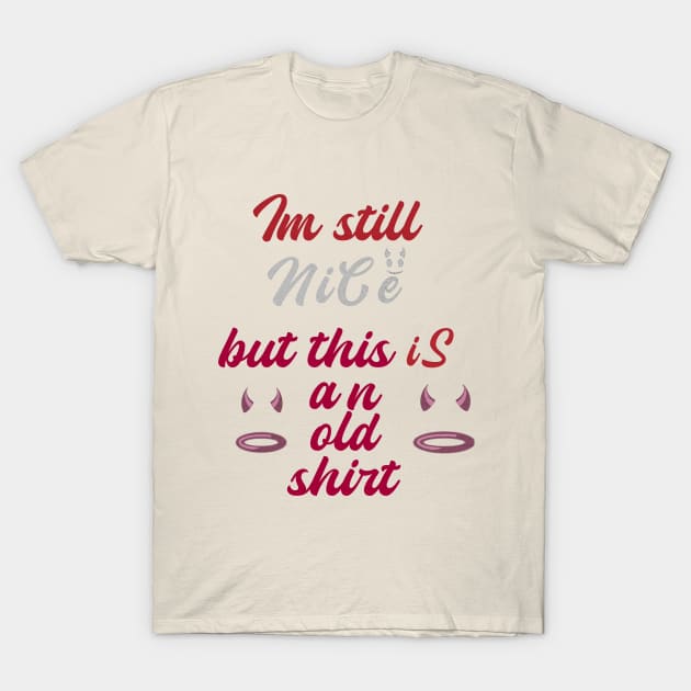 I'm still nice but this is an old shirt T-Shirt by vezny